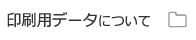 印刷用データについて