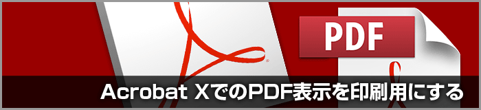 Acrobat X・Adobe Reader XのPDF印刷向け環境設定について