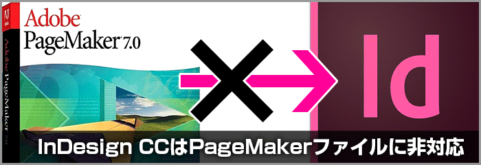 PageMakerのファイル(.p65・.pmd)はInDesign CCでは開けません